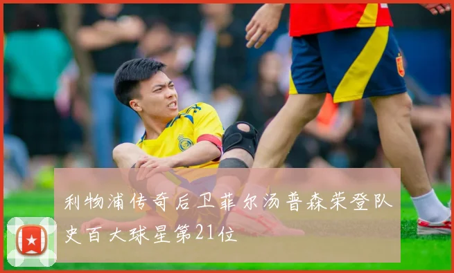 利物浦传奇后卫菲尔汤普森荣登队史百大球星第21位
